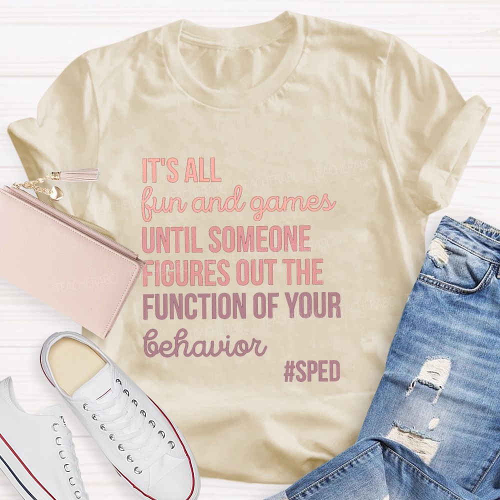 It's All Fun And Games Until Someone Figures Out The Function Of Your Behavior Sped Teacher T-shirt