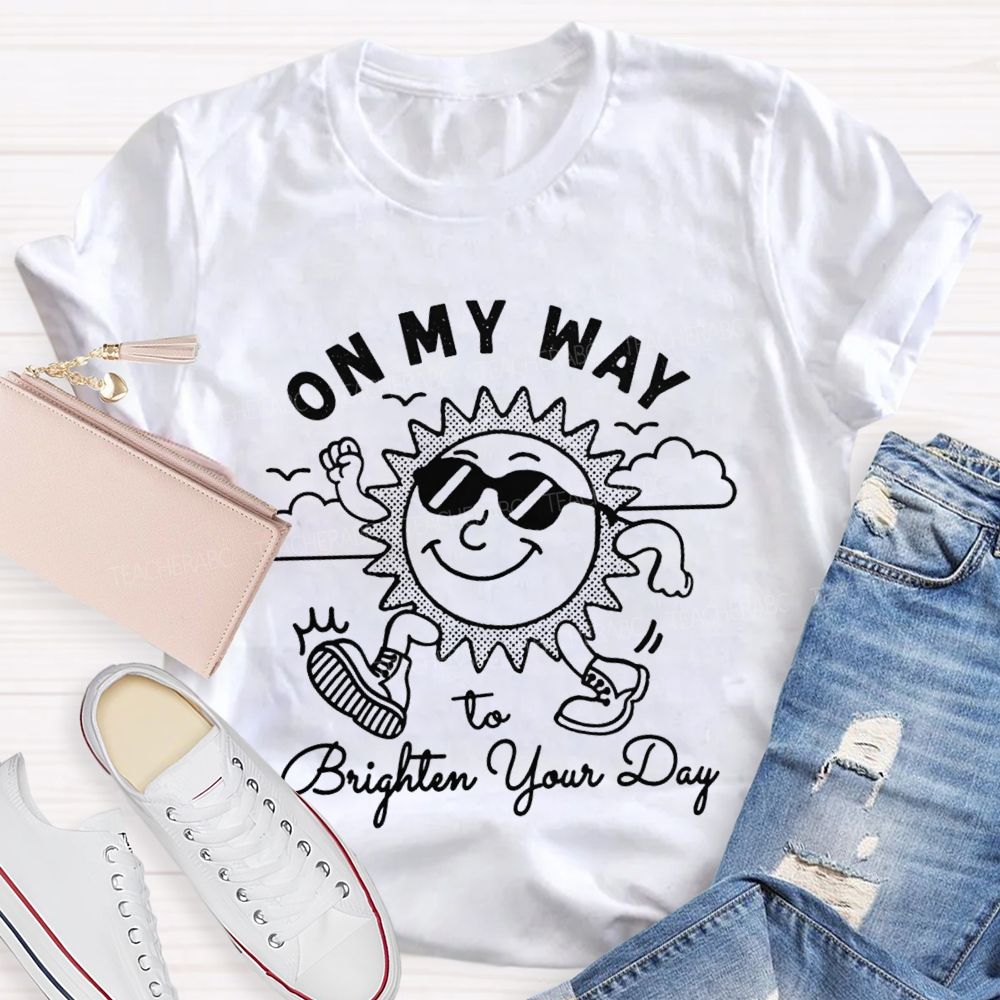 On My Way To Brighter Your Day Teacher T-Shirt