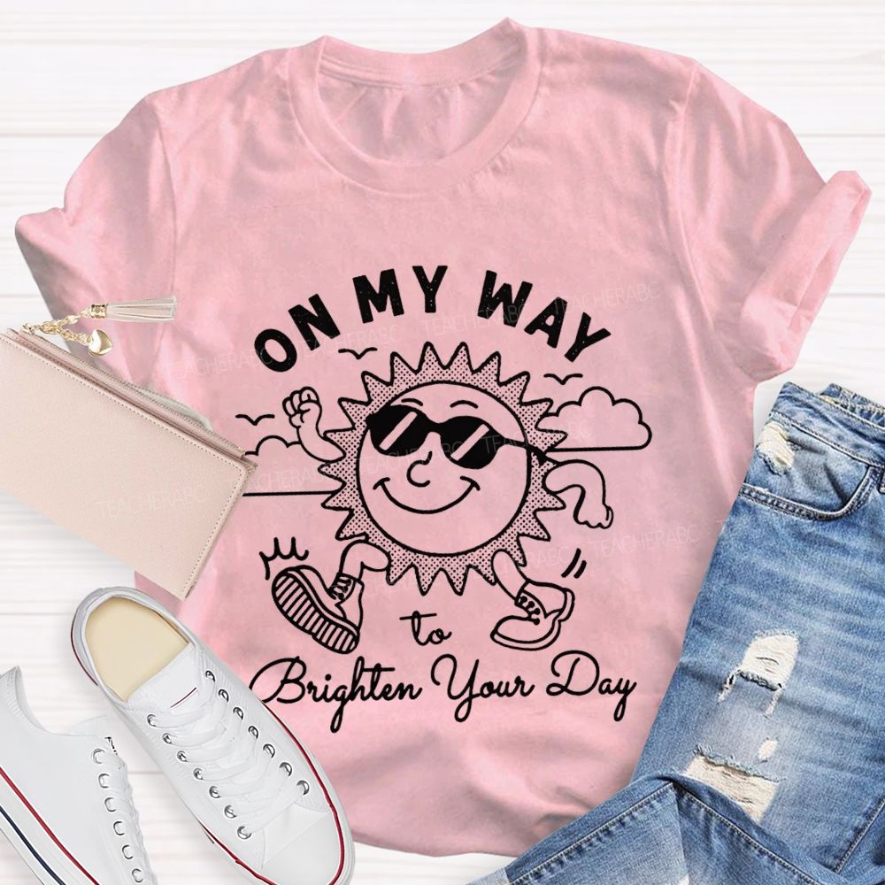 On My Way To Brighter Your Day Teacher T-Shirt