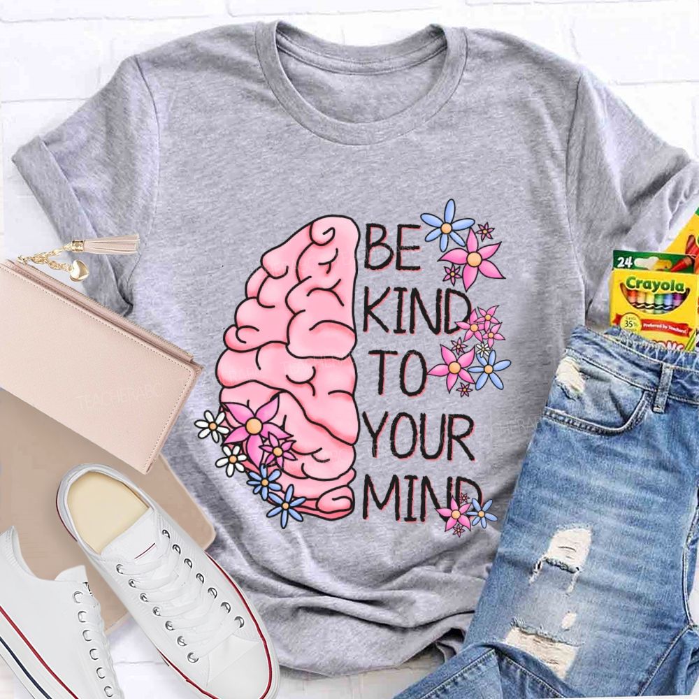 Be Kind To Your Mind Brain Graphics Teacher T-shirt