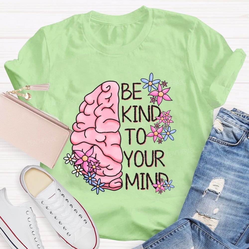 Be Kind To Your Mind Brain Graphics Teacher T-shirt