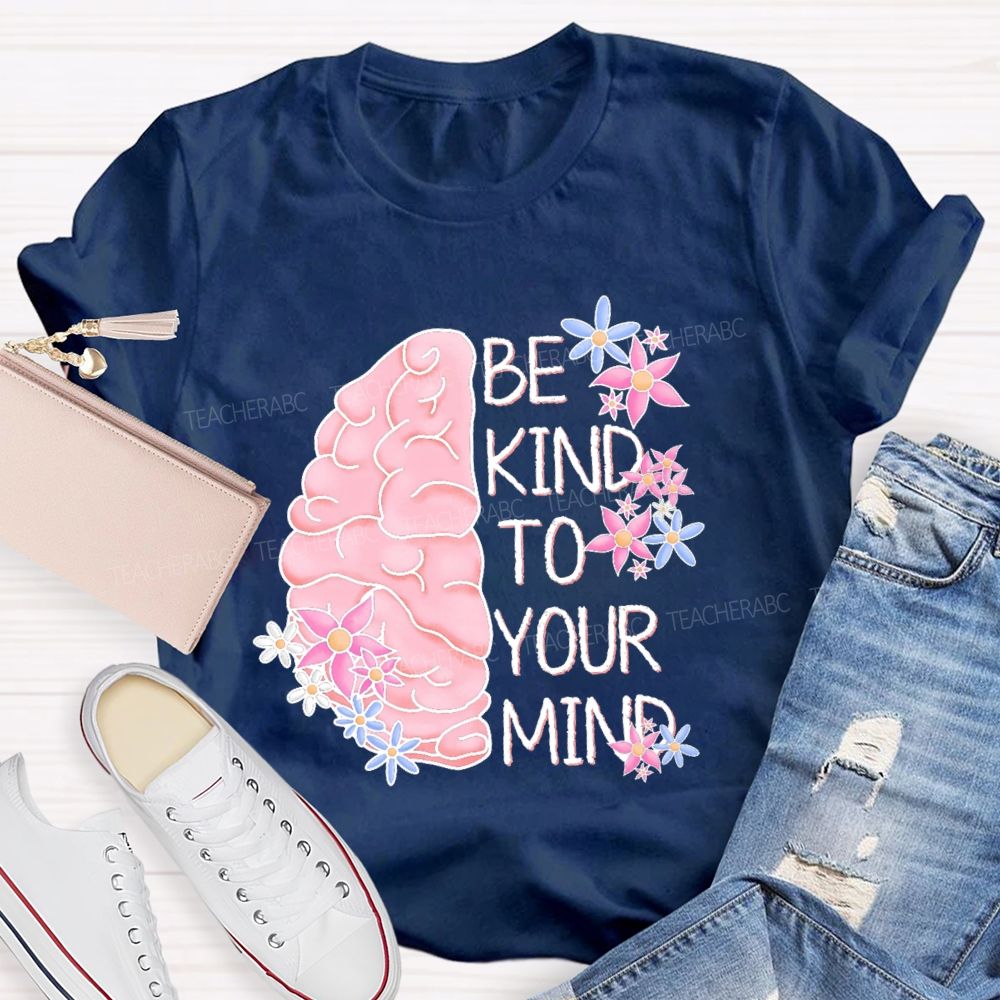 Be Kind To Your Mind Brain Graphics Teacher T-shirt
