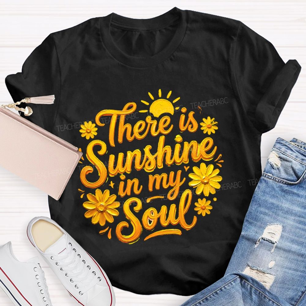 There Is Sunshine In My Soul Flowers Graphics Teacher T-shirt
