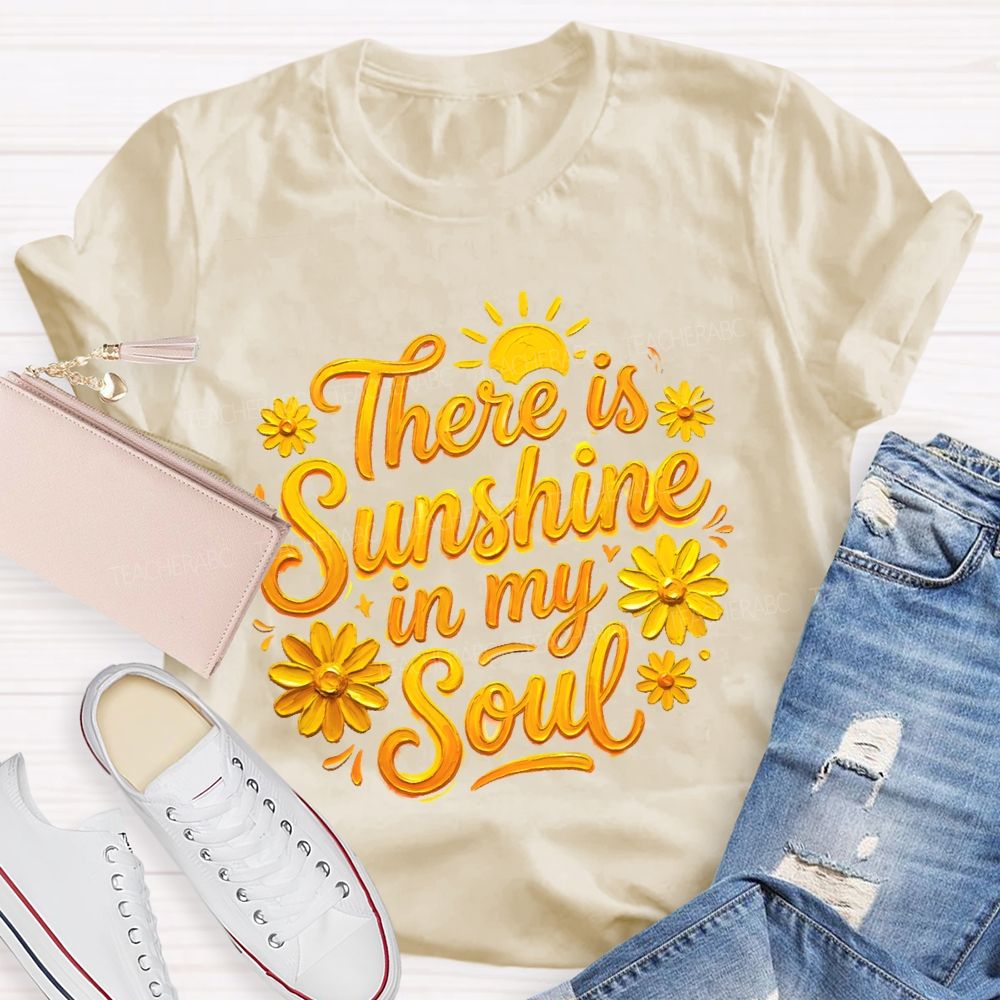 There Is Sunshine In My Soul Flowers Graphics Teacher T-shirt