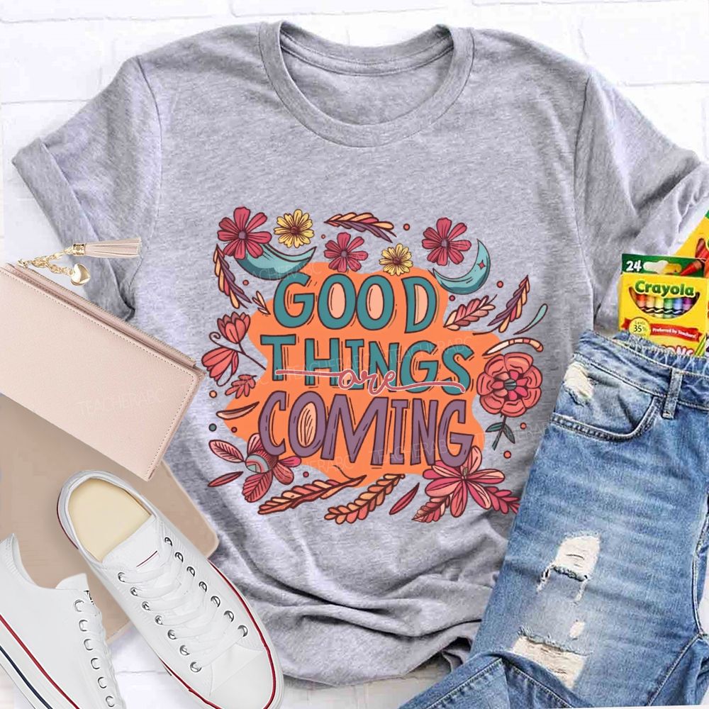 Good Things Are Coming Graphic Teacher T-shirt