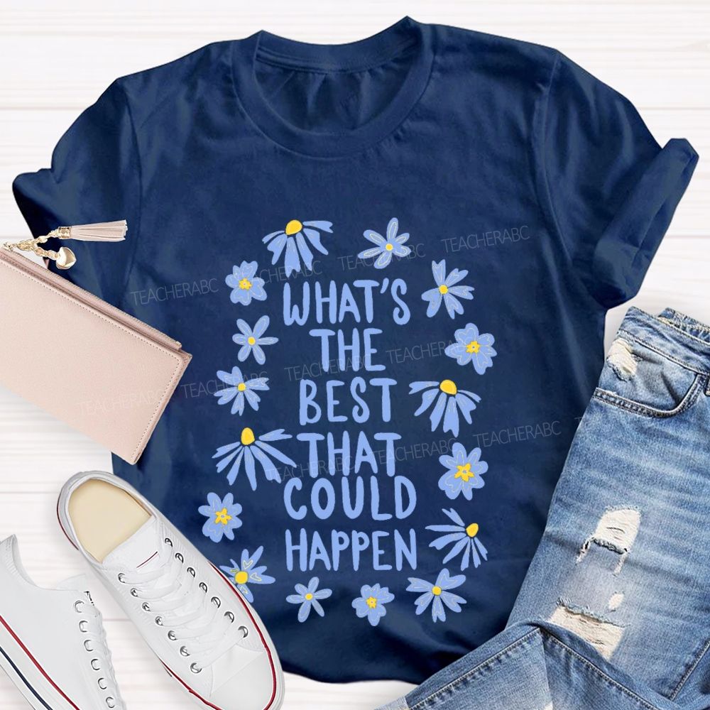 What's The Best That Could Happen Flowers Letters Teacher T-shirt