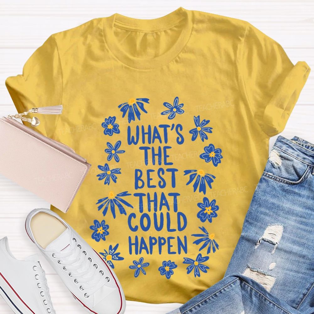 What's The Best That Could Happen Flowers Letters Teacher T-shirt