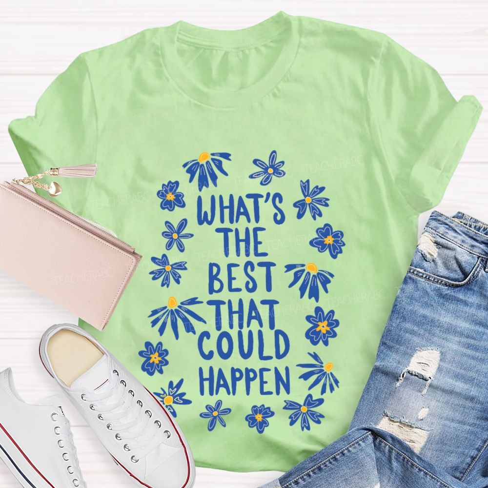 What's The Best That Could Happen Flowers Letters Teacher T-shirt
