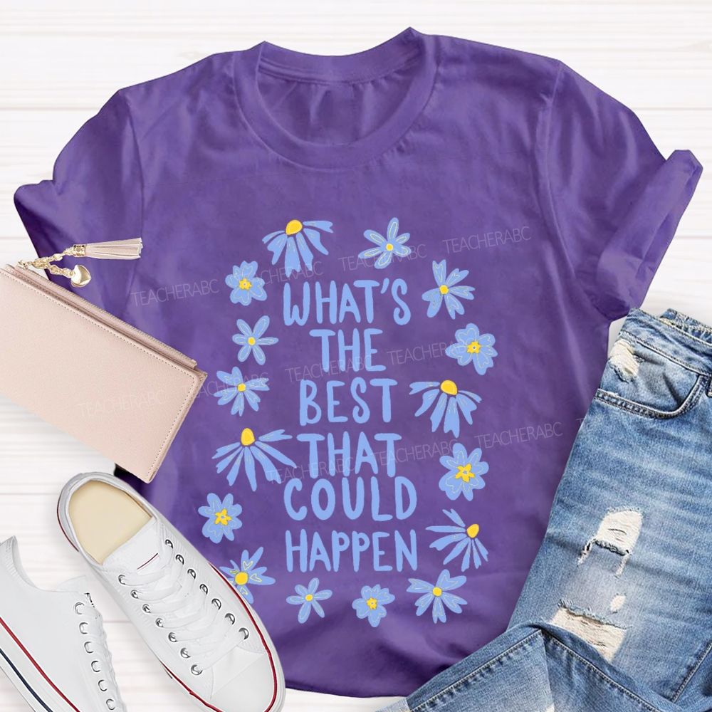 What's The Best That Could Happen Flowers Letters Teacher T-shirt