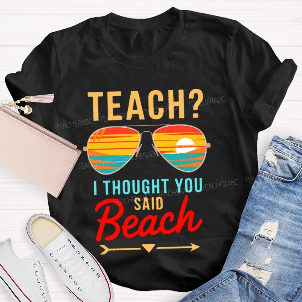 Teach? I Thought You Said Beach Patterns Teacher T-shirt