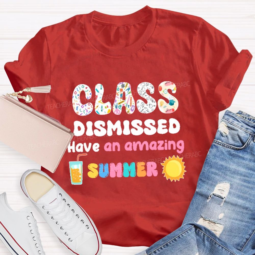 Class Dismissed Have An Amazing Summer Graphic Teacher T-shirt