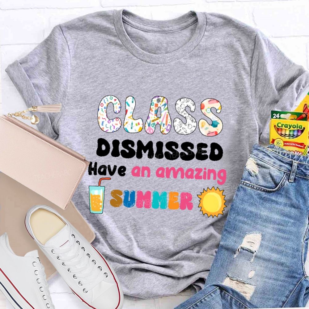 Class Dismissed Have An Amazing Summer Graphic Teacher T-shirt