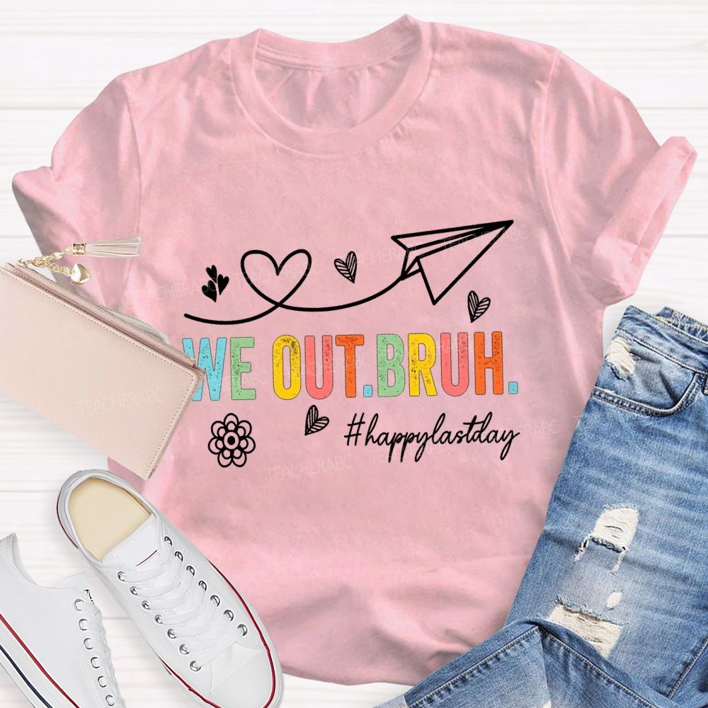 We Out Bruh Happy Last Day Hearts And Colored Fonts Teacher T-shirt