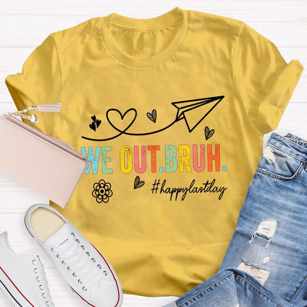 We Out Bruh Happy Last Day Hearts And Colored Fonts Teacher T-shirt