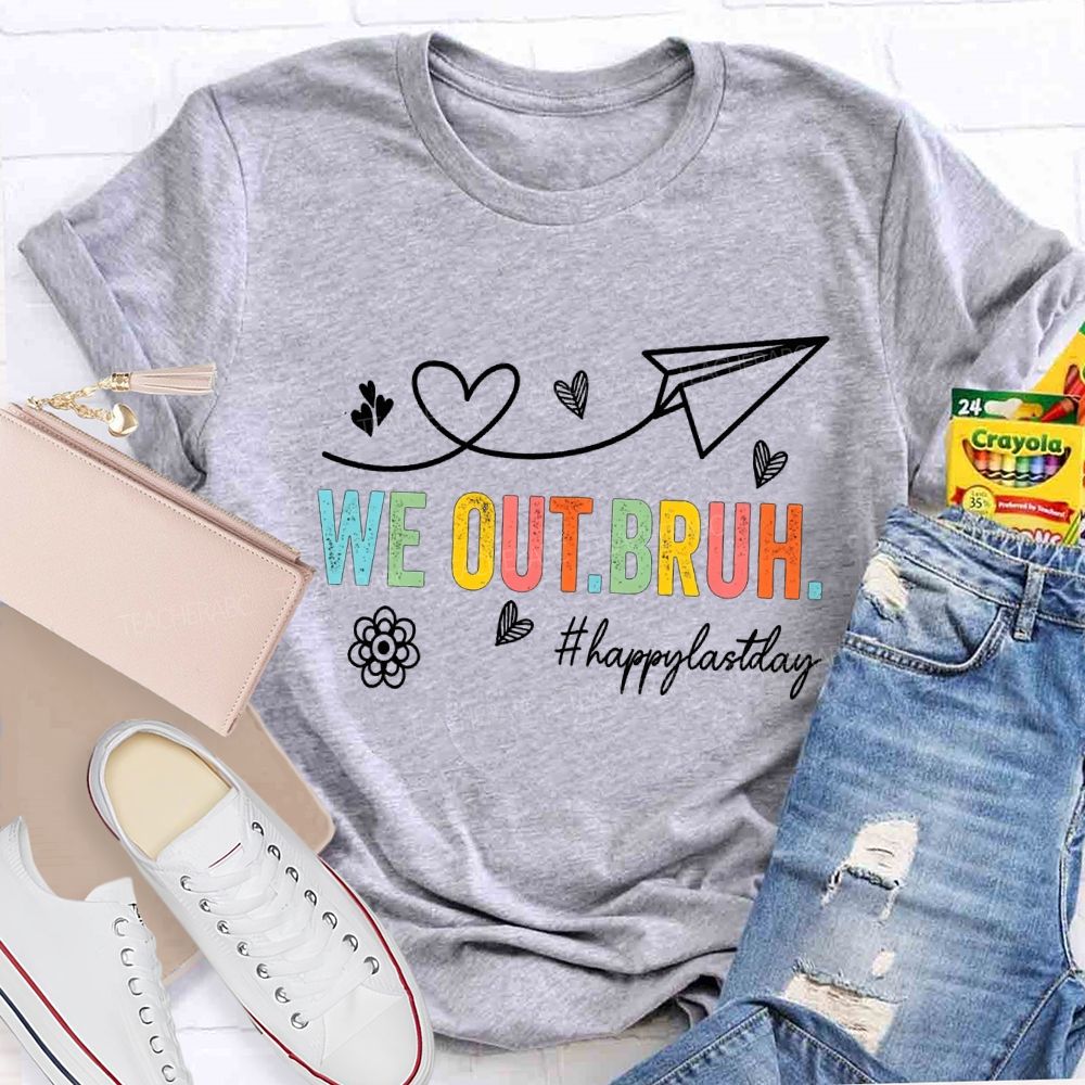 We Out Bruh Happy Last Day Hearts And Colored Fonts Teacher T-shirt