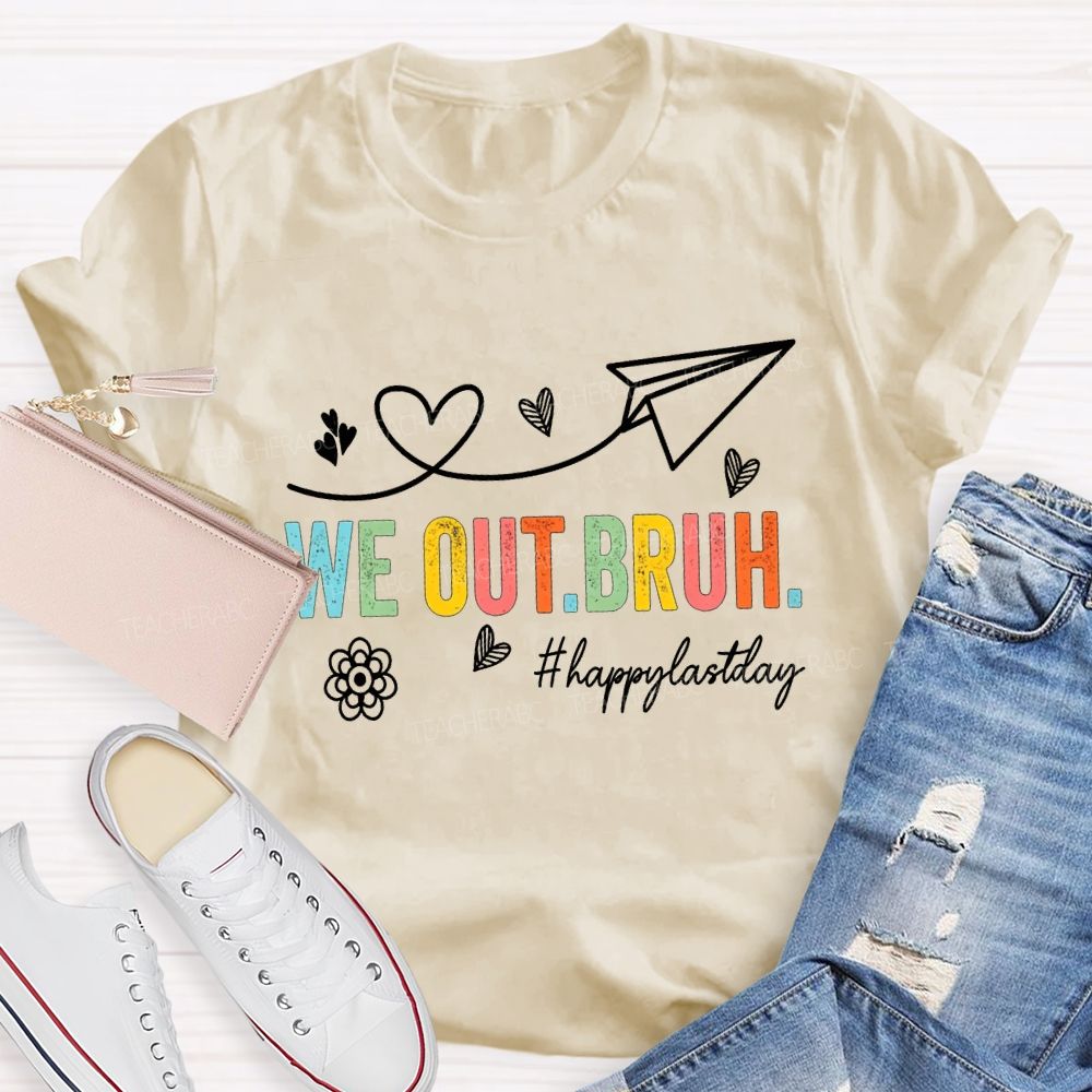 We Out Bruh Happy Last Day Hearts And Colored Fonts Teacher T-shirt