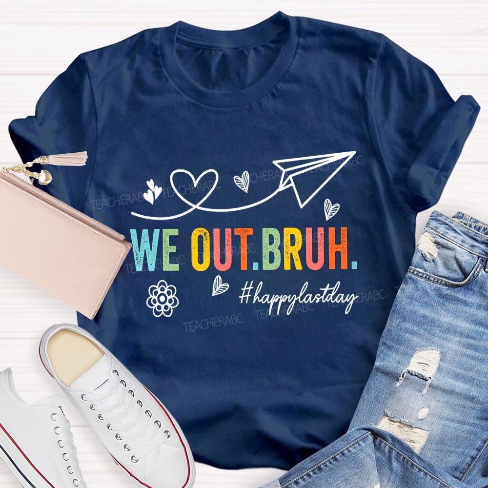 We Out Bruh Happy Last Day Hearts And Colored Fonts Teacher T-shirt