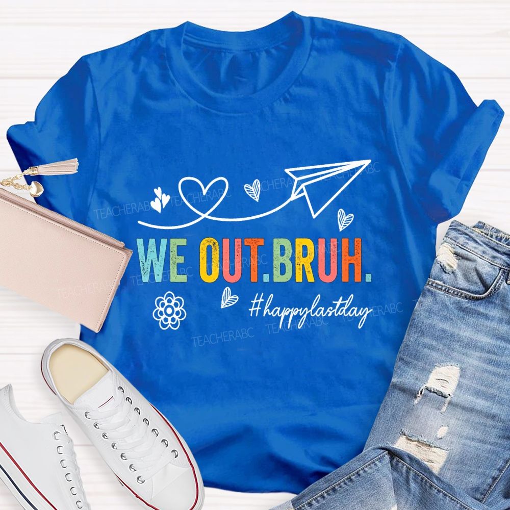 We Out Bruh Happy Last Day Hearts And Colored Fonts Teacher T-shirt