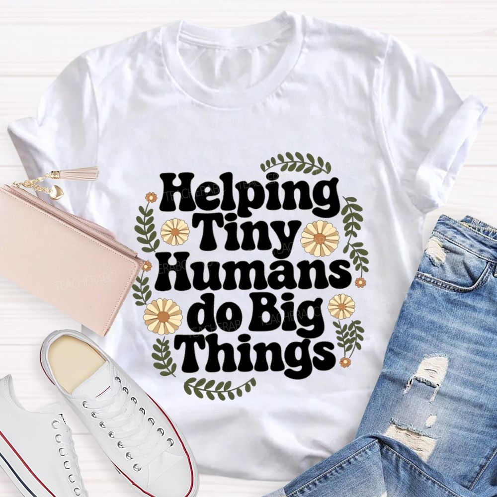 Helping Tiny Humans Do Big Things Teacher T-shirt