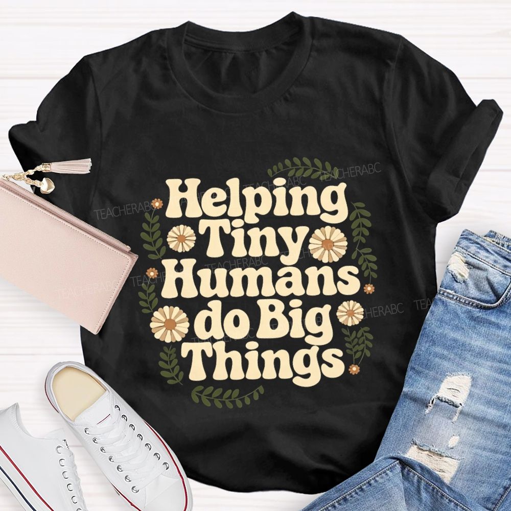 Helping Tiny Humans Do Big Things Teacher T-shirt