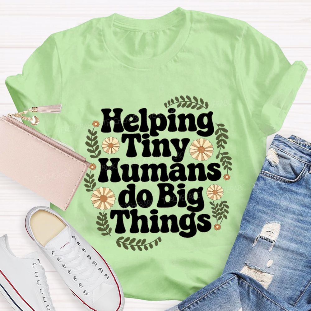 Helping Tiny Humans Do Big Things Teacher T-shirt