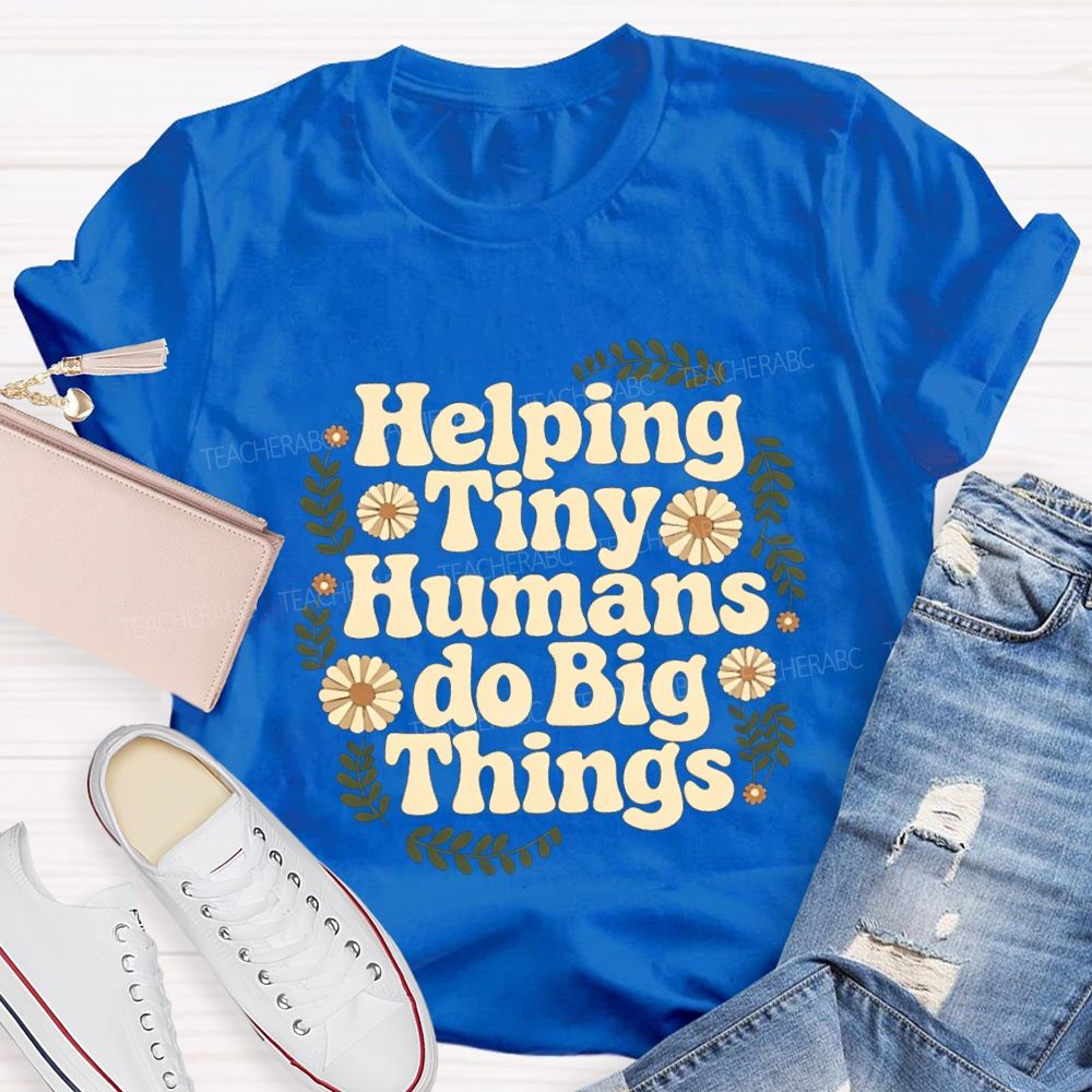 Helping Tiny Humans Do Big Things Teacher T-shirt