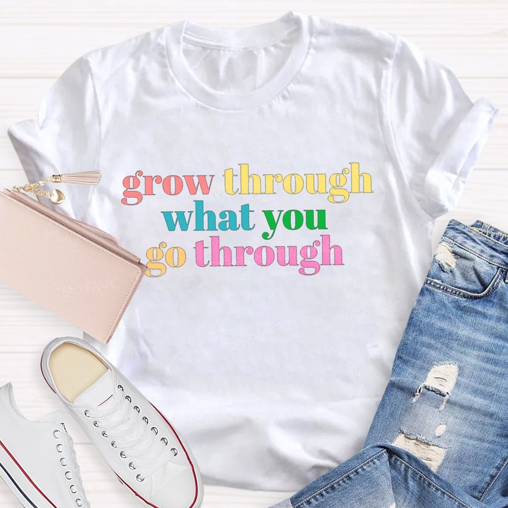 Grow Through What You Go Through T-shirt