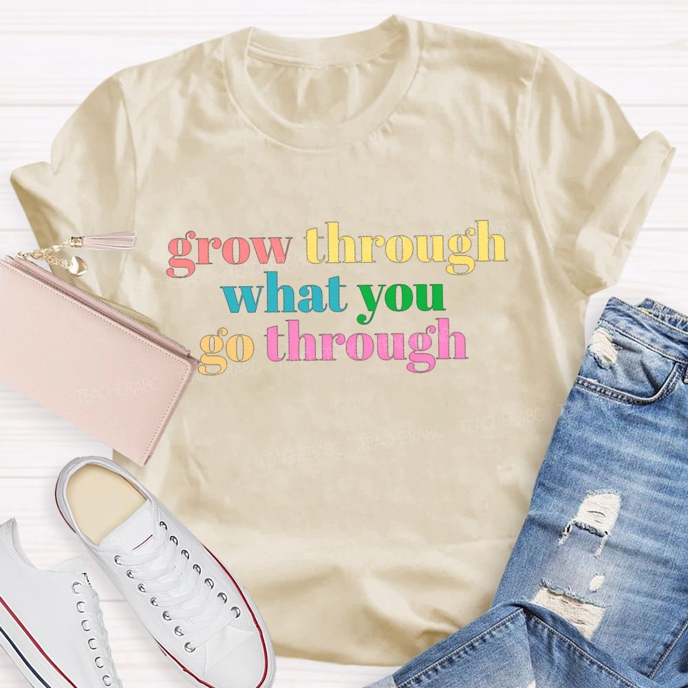 Grow Through What You Go Through T-shirt