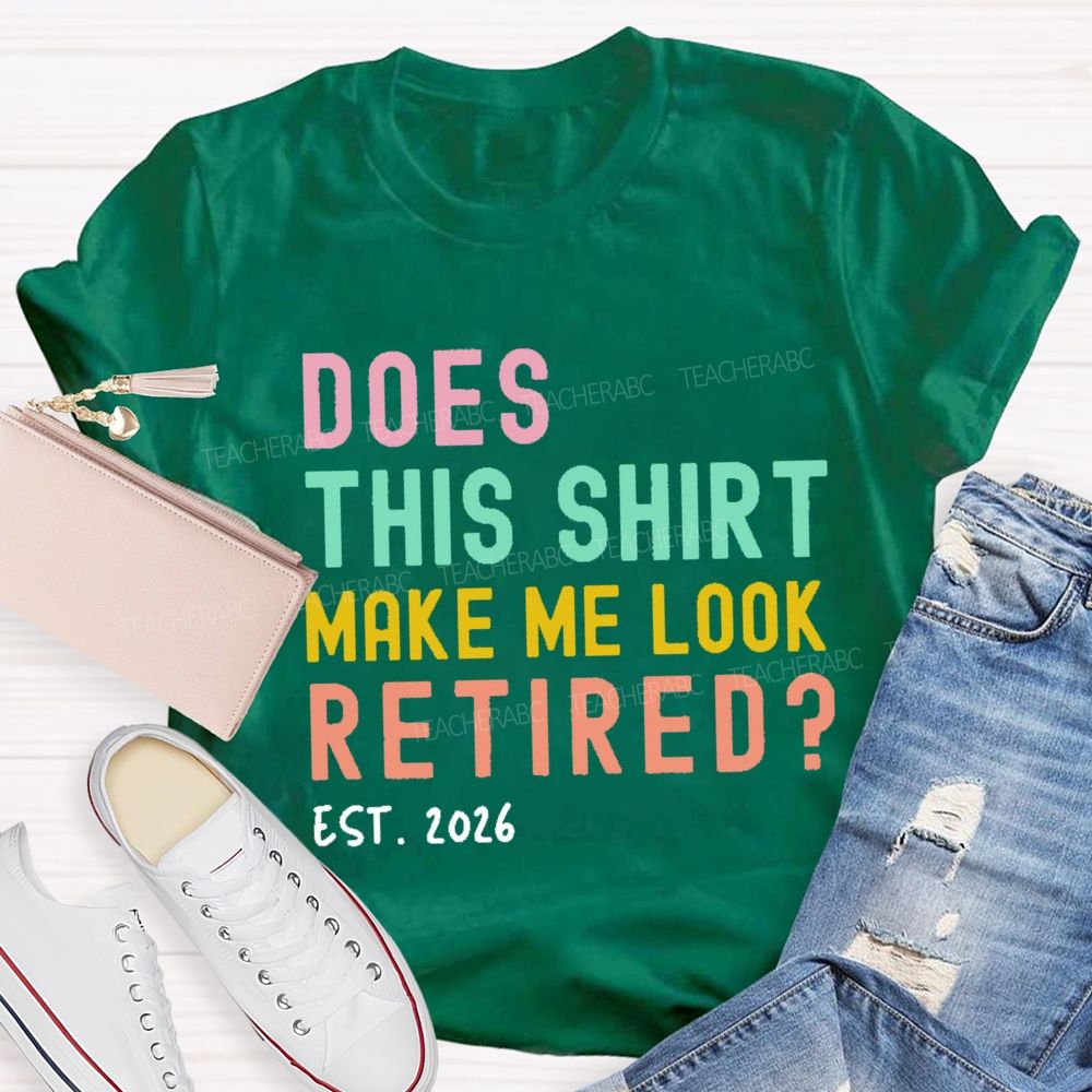 Does This Shirt Make Me Look Retired Est 2026 Teacher T-Shirt
