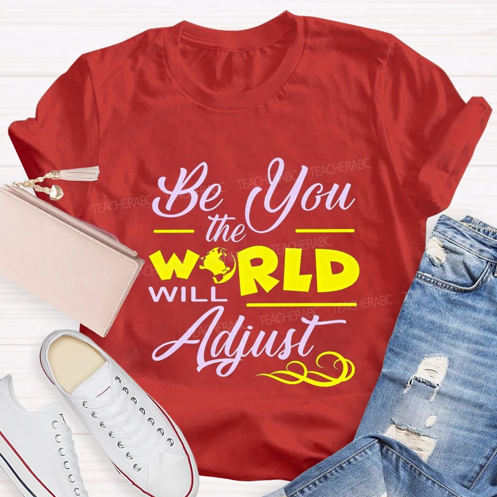 Be You The World Will Adjust T-shirt