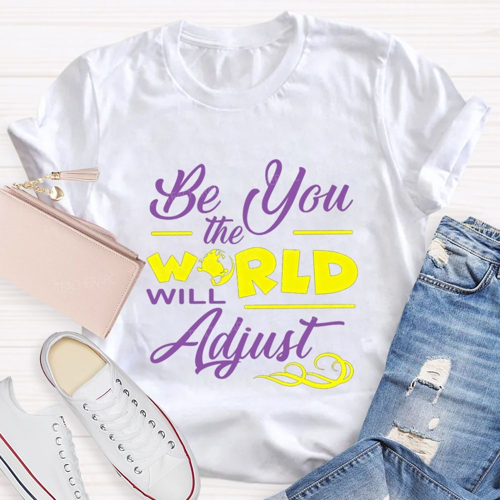 Be You The World Will Adjust T-shirt