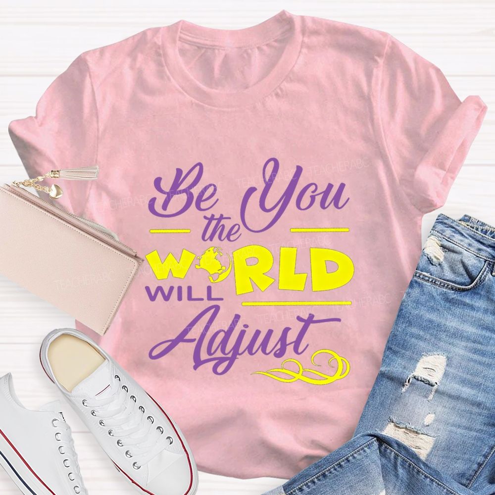 Be You The World Will Adjust T-shirt
