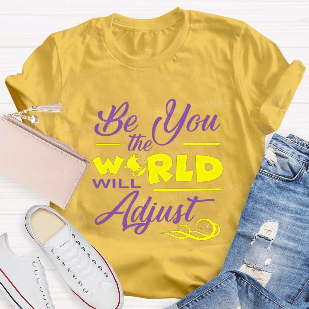 Be You The World Will Adjust T-shirt