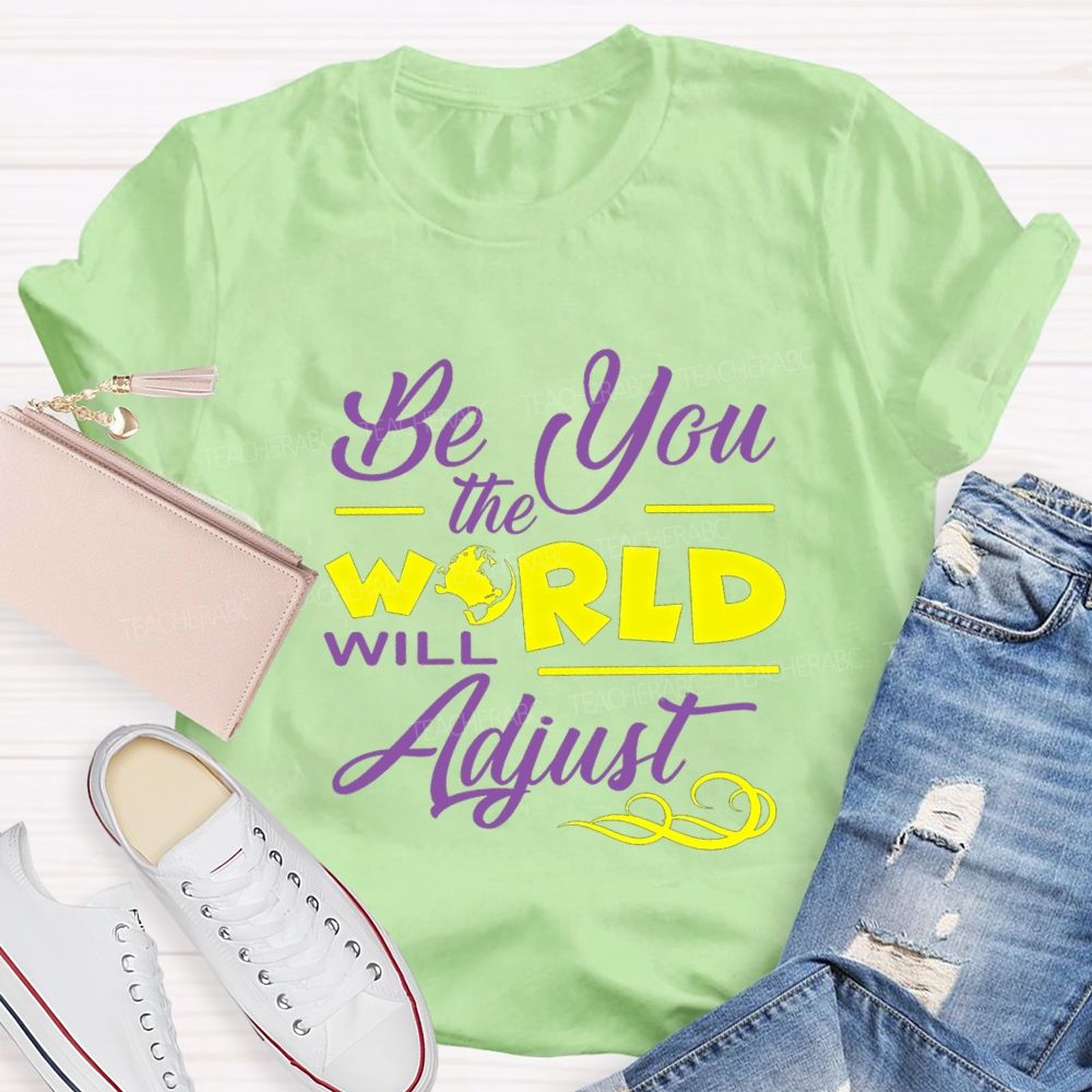 Be You The World Will Adjust T-shirt