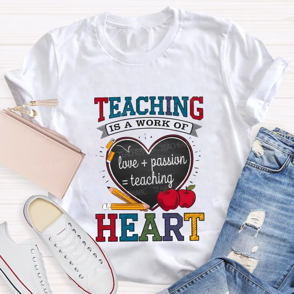 Teaching Is A Work Of Love Passion Teaching Heart Teacher T-shirt