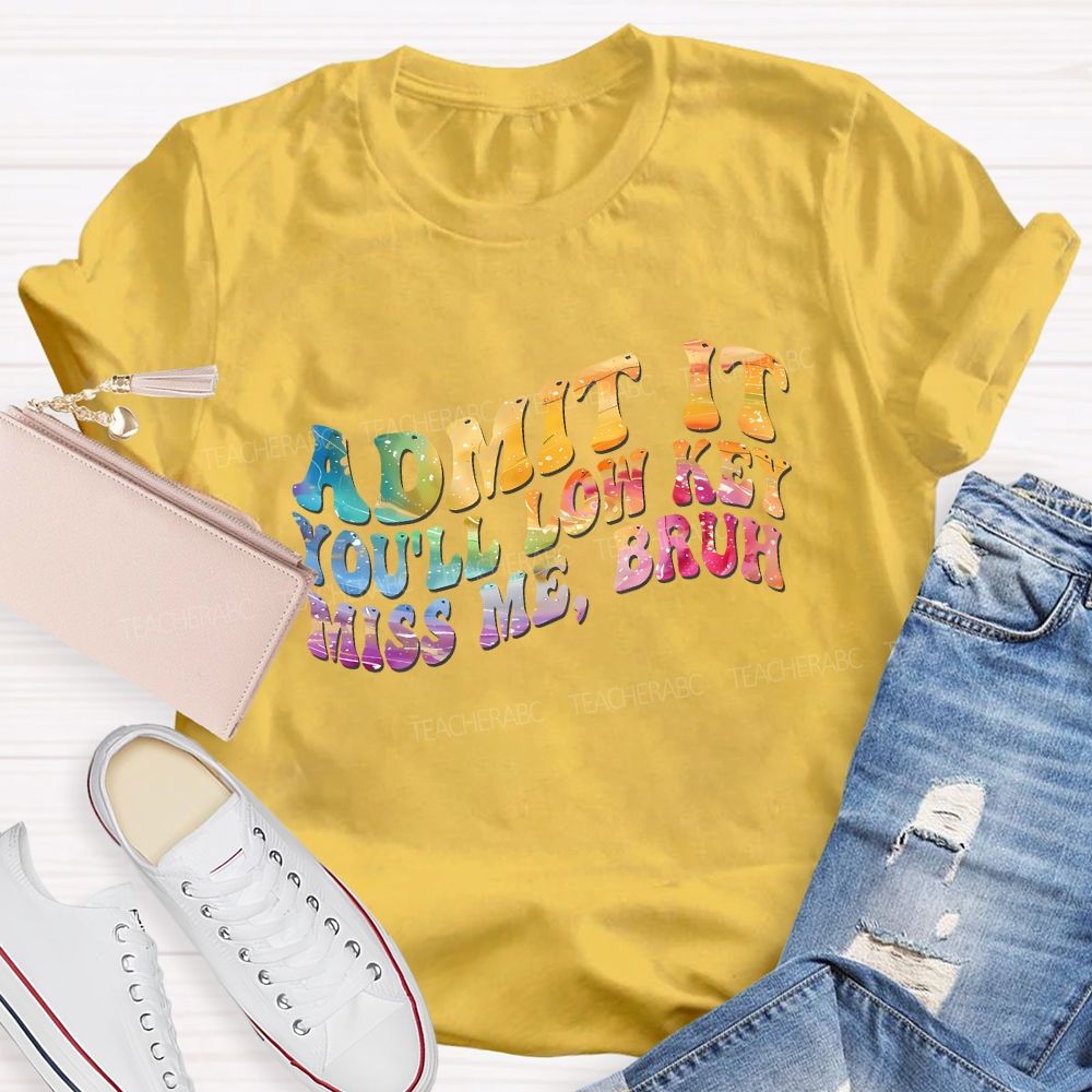 Admit It You'Ll Low Key Miss Me Bruh Teacher T-shirt