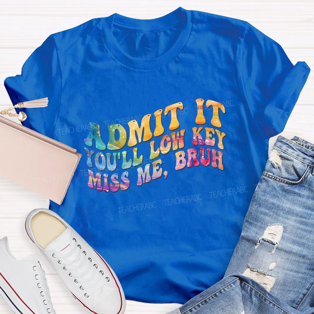 Admit It You'Ll Low Key Miss Me Bruh Teacher T-shirt