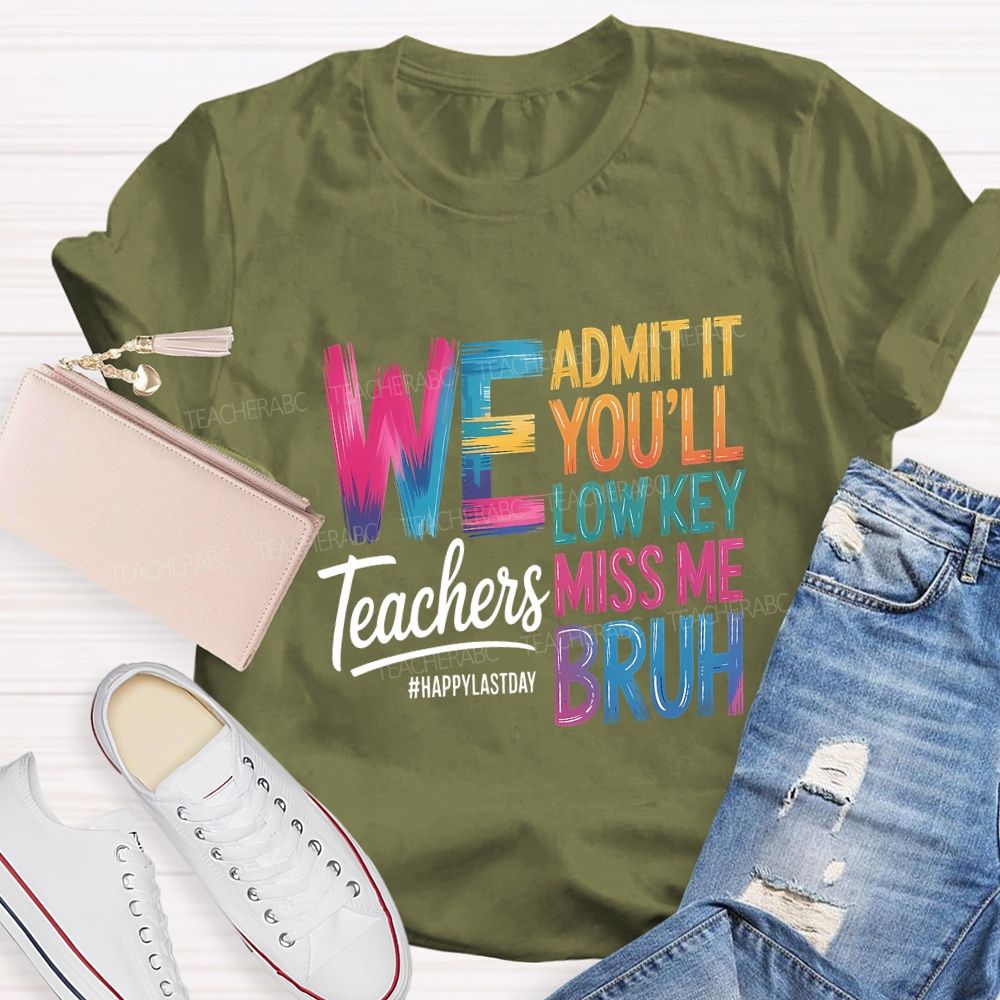We Admit It You'Ll Low Key Miss Me Bruh Teachers Happy Last Day T-shirt
