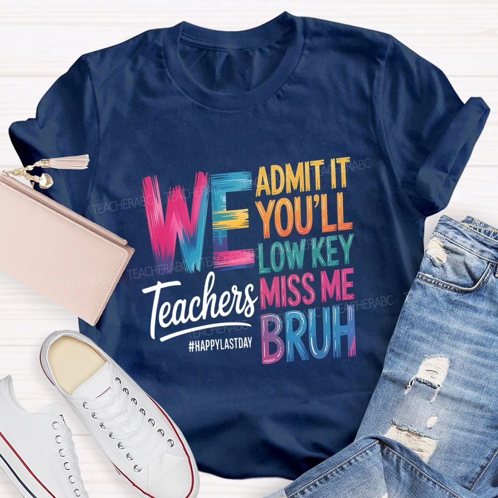 We Admit It You'Ll Low Key Miss Me Bruh Teachers Happy Last Day T-shirt