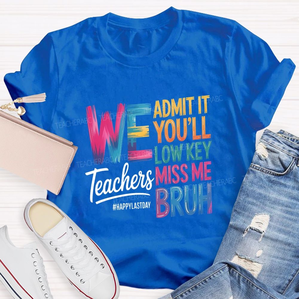 We Admit It You'Ll Low Key Miss Me Bruh Teachers Happy Last Day T-shirt