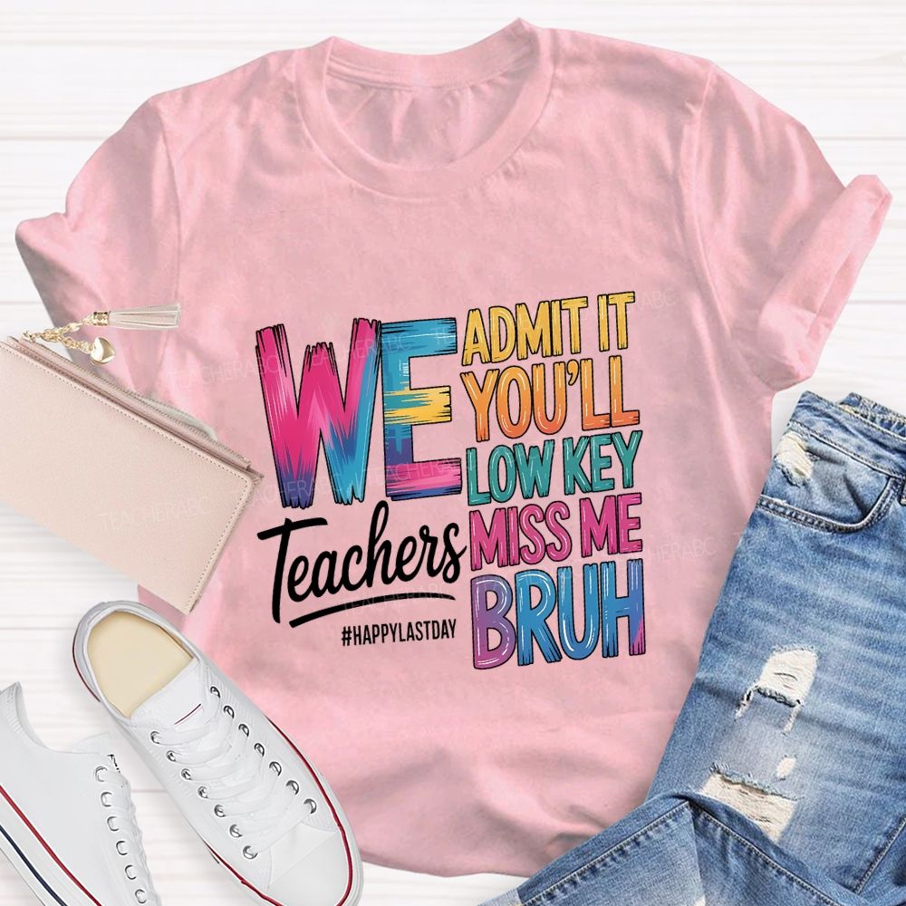 We Admit It You'Ll Low Key Miss Me Bruh Teachers Happy Last Day T-shirt