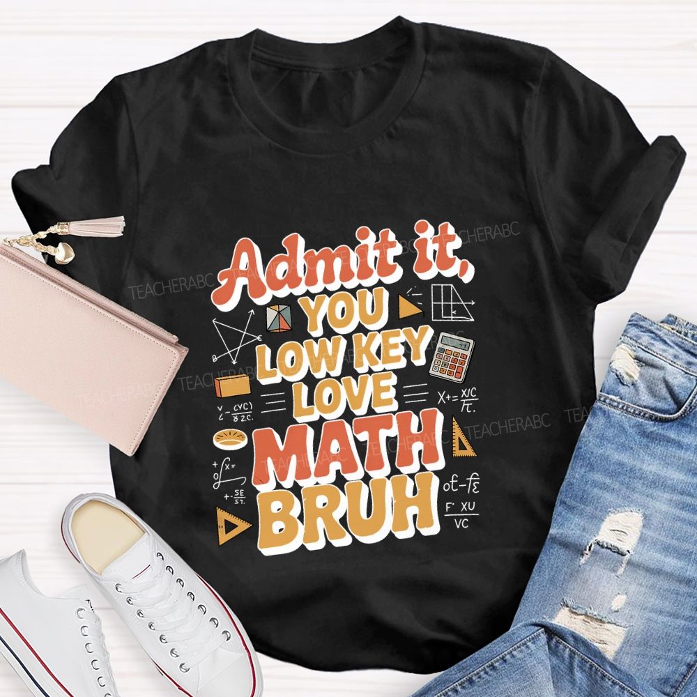 Admit It You Lowkey Love Math Bruh Teacher T-shirt