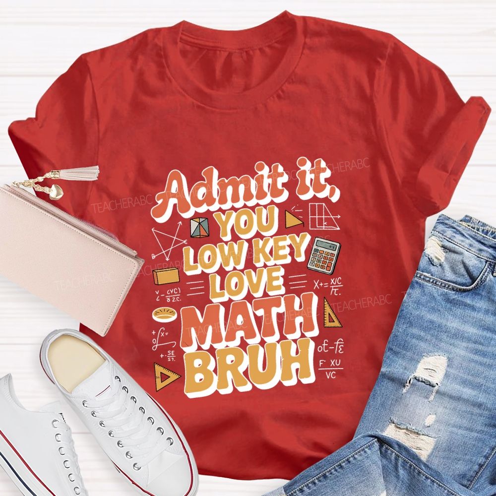 Admit It You Lowkey Love Math Bruh Teacher T-shirt