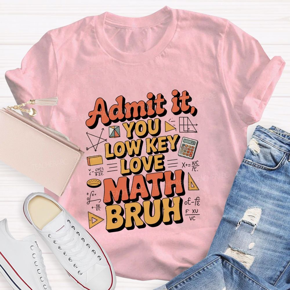Admit It You Lowkey Love Math Bruh Teacher T-shirt
