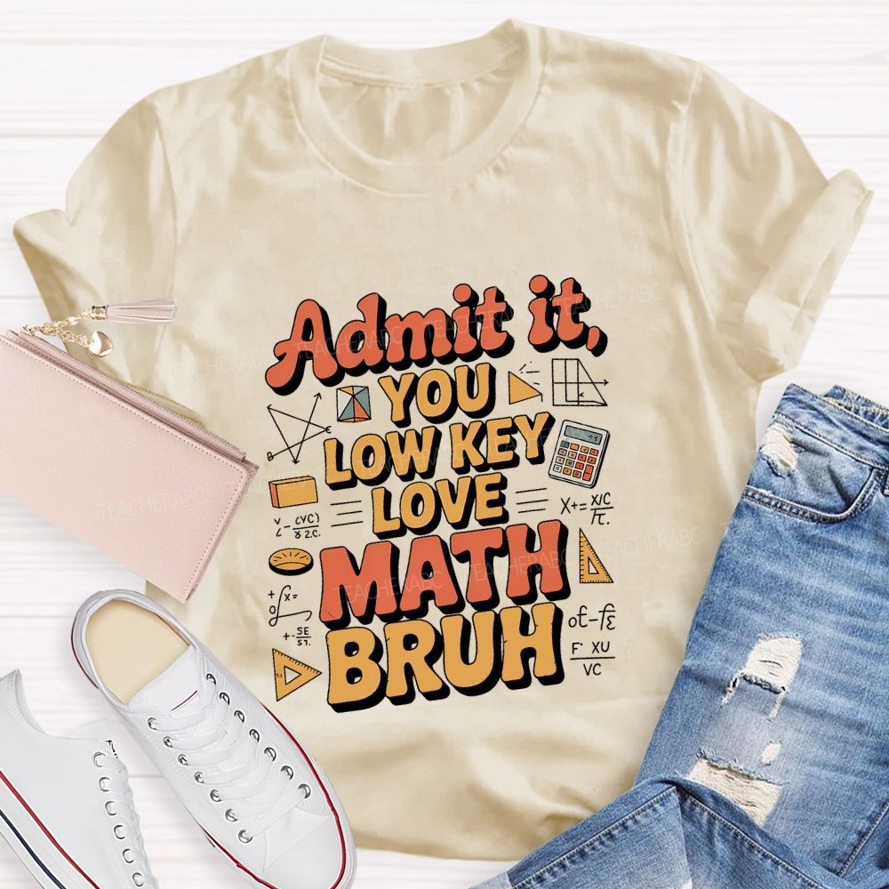 Admit It You Lowkey Love Math Bruh Teacher T-shirt