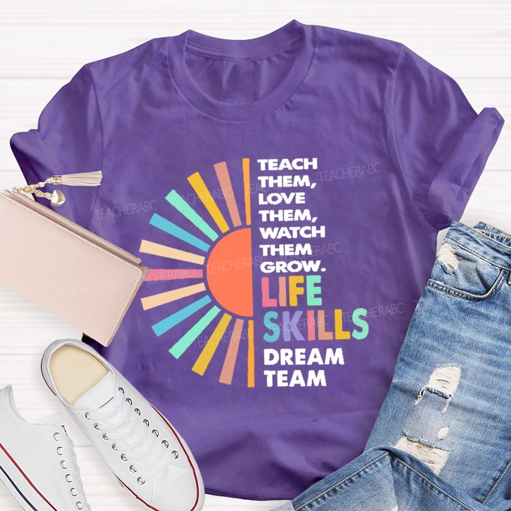Teach Them Love Them Watch Them Grow Life Skills Dream Team Teacher T-shirt