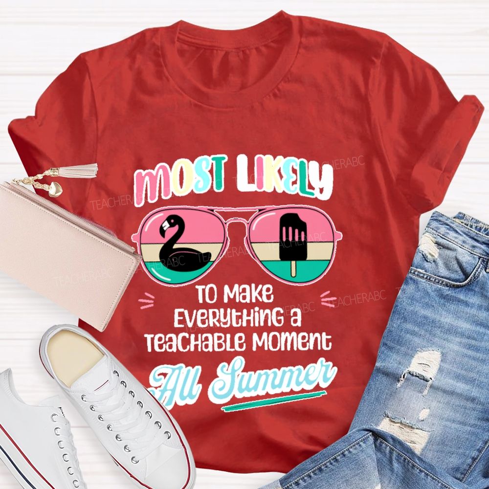 Most Likely To Make Everything A Teachable Moment All Summer Teacher T-shirt