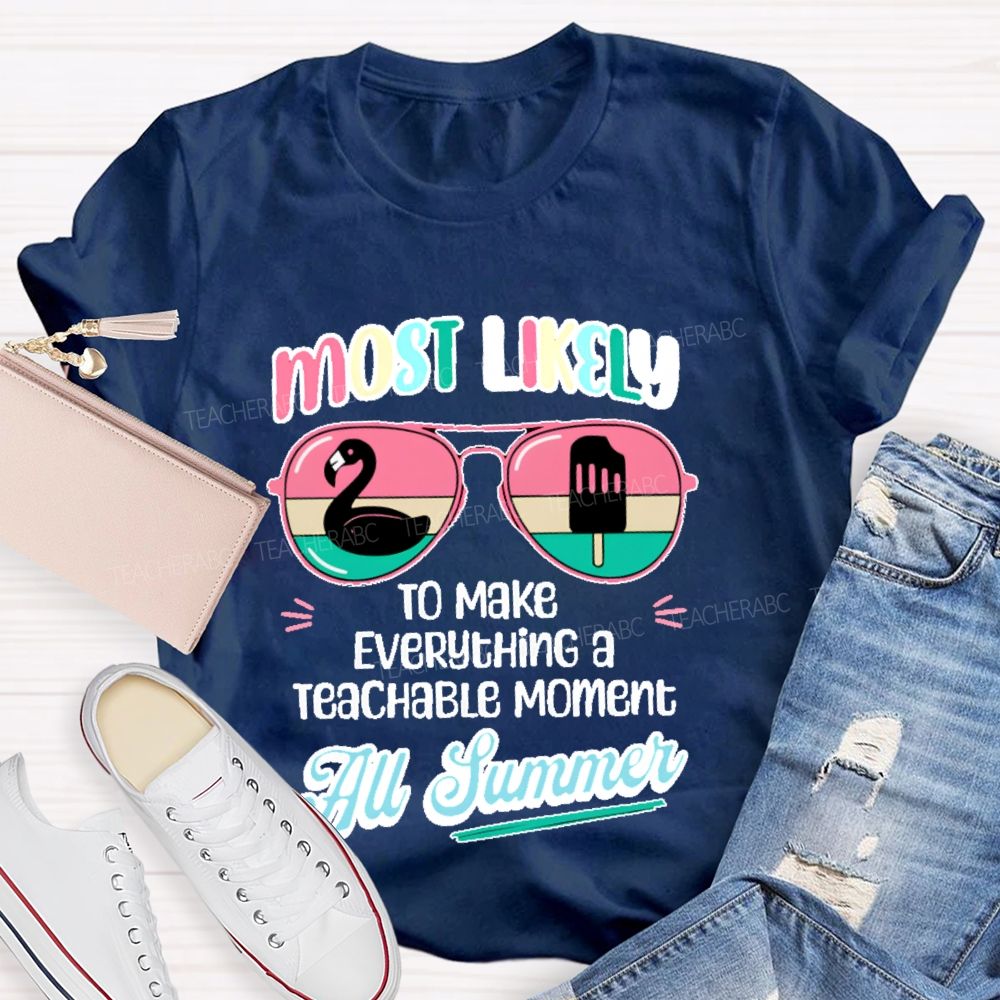 Most Likely To Make Everything A Teachable Moment All Summer Teacher T-shirt
