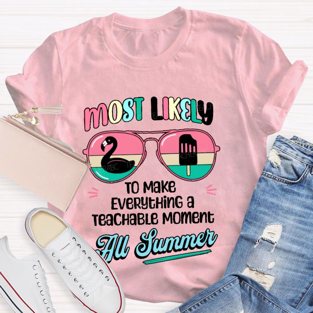 Most Likely To Make Everything A Teachable Moment All Summer Teacher T-shirt