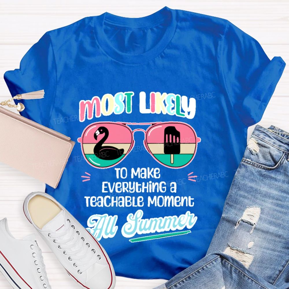 Most Likely To Make Everything A Teachable Moment All Summer Teacher T-shirt